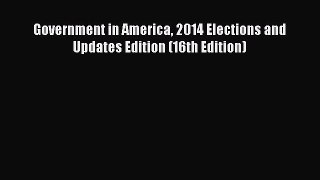 Read Government in America 2014 Elections and Updates Edition (16th Edition) Ebook Online
