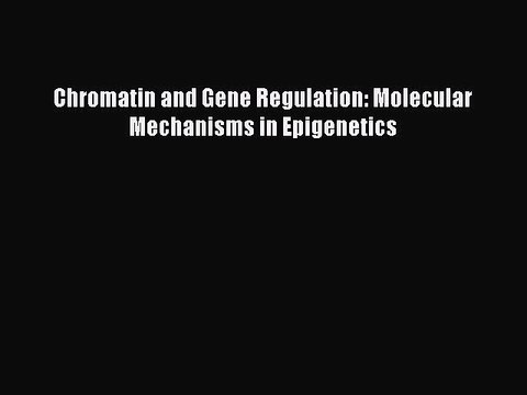 [PDF] Chromatin and Gene Regulation: Molecular Mechanisms in Epigenetics [Download] Online