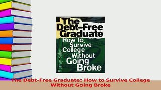 Read  The DebtFree Graduate How to Survive College Without Going Broke Ebook Free