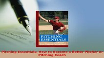 Download  Pitching Essentials How to Become a Better Pitcher or Pitching Coach Free Books