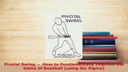 PDF  Pivotal Swing    How to Fundamentally Improve the Game of Baseball using Six Sigma  EBook