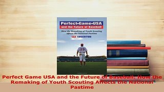 Download  Perfect Game USA and the Future of Baseball How the Remaking of Youth Scouting Affects Free Books