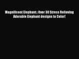 [Read Book] Magnificent Elephant:: Over 30 Stress Relieving Adorable Elephant designs to Color!