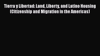 [Read book] Tierra y Libertad: Land Liberty and Latino Housing (Citizenship and Migration in
