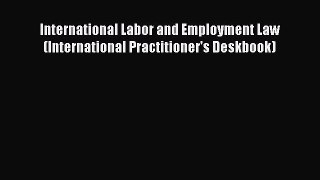[Read book] International Labor and Employment Law (International Practitioner's Deskbook)