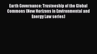 [Read book] Earth Governance: Trusteeship of the Global Commons (New Horizons in Environmental
