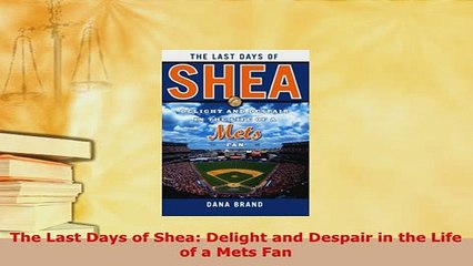 PDF  The Last Days of Shea Delight and Despair in the Life of a Mets Fan  EBook