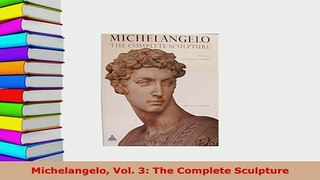 Download  Michelangelo Vol 3 The Complete Sculpture Download Online