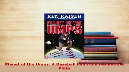 Download  Planet of the Umps A Baseball Life from Behind the Plate  Read Online