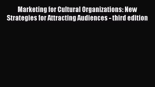 Download Marketing for Cultural Organizations: New Strategies for Attracting Audiences - third