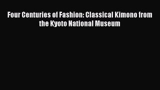 Download Four Centuries of Fashion: Classical Kimono from the Kyoto National Museum Ebook Free