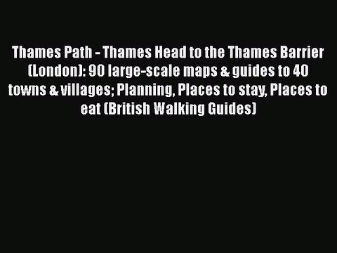 PDF Thames Path - Thames Head to the Thames Barrier (London): 90 large-scale maps & guides