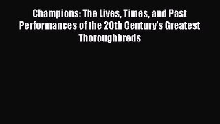 PDF Champions: The Lives Times and Past Performances of the 20th Century's Greatest Thoroughbreds