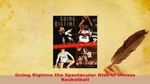 Download  Going Bigtime the Spectacular Rise of Umass Basketball  Read Online