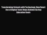 Download Transforming Schools with Technology: How Smart Use of Digital Tools Helps Achieve