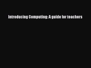 Book Introducing Computing: A guide for teachers Full Ebook