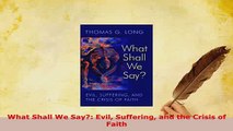 Download  What Shall We Say Evil Suffering and the Crisis of Faith Free Books