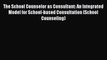 PDF The School Counselor as Consultant: An Integrated Model for School-based Consultation (School