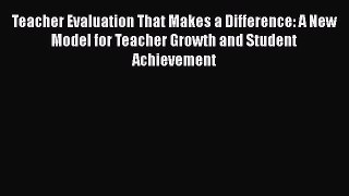 Book Teacher Evaluation That Makes a Difference: A New Model for Teacher Growth and Student