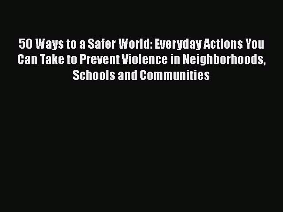 [PDF] 50 Ways to a Safer World: Everyday Actions You Can Take to Prevent Violence in Neighborhoods