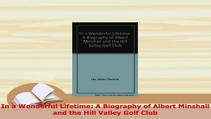 Download  In a Wonderful Lifetime A Biography of Albert Minshall and the Hill Valley Golf Club Free Books