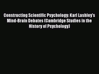 PDF Constructing Scientific Psychology: Karl Lashley's Mind-Brain Debates (Cambridge Studies