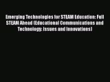 Download Emerging Technologies for STEAM Education: Full STEAM Ahead (Educational Communications