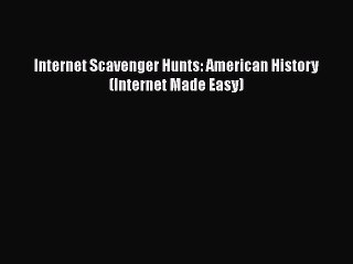 Book Internet Scavenger Hunts: American History (Internet Made Easy) Read Online