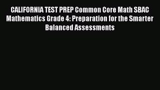 Download CALIFORNIA TEST PREP Common Core Math SBAC Mathematics Grade 4: Preparation for the