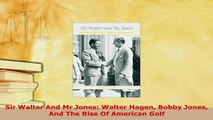 Download  Sir Walter And Mr Jones Walter Hagen Bobby Jones And The Rise Of American Golf Free Books