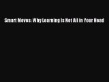 Book Smart Moves: Why Learning Is Not All in Your Head Full Ebook