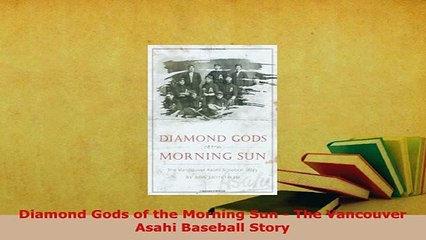 Download  Diamond Gods of the Morning Sun  The Vancouver Asahi Baseball Story  EBook