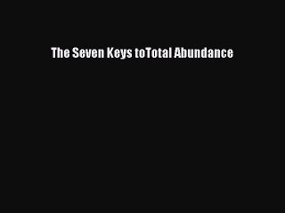 [Read PDF] The Seven Keys toTotal Abundance Download Online