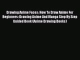 Read Drawing Anime Faces: How To Draw Anime For Beginners: Drawing Anime And Manga Step By