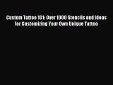 Read Custom Tattoo 101: Over 1000 Stencils and Ideas for Customizing Your Own Unique Tattoo
