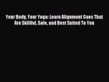 Download Your Body Your Yoga: Learn Alignment Cues That Are Skillful Safe and Best Suited To