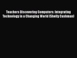 Download Teachers Discovering Computers: Integrating Technology in a Changing World (Shelly