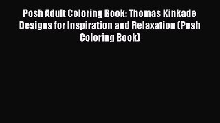 Read Posh Adult Coloring Book: Thomas Kinkade Designs for Inspiration and Relaxation (Posh