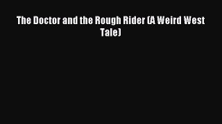 PDF The Doctor and the Rough Rider (A Weird West Tale)  Read Online