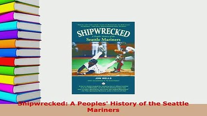 Download  Shipwrecked A Peoples History of the Seattle Mariners Free Books