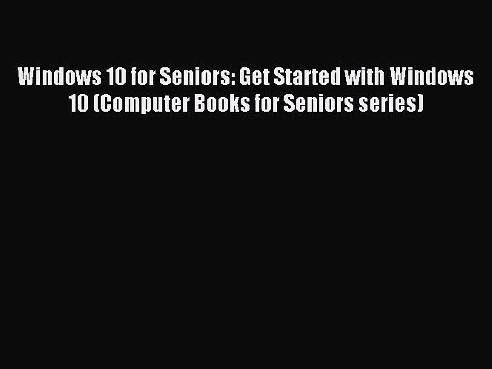 [Read PDF] Windows 10 for Seniors: Get Started with Windows 10 (Computer Books for Seniors