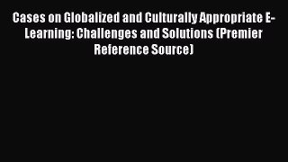 Book Cases on Globalized and Culturally Appropriate E-Learning: Challenges and Solutions (Premier
