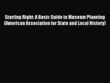 Read Starting Right: A Basic Guide to Museum Planning (American Association for State and Local