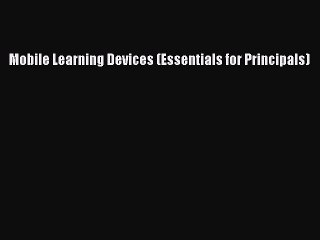 Book Mobile Learning Devices (Essentials for Principals) Full Ebook