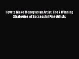 Download How to Make Money as an Artist: The 7 Winning Strategies of Successful Fine Artists