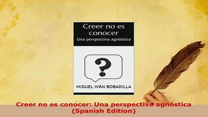 PDF  Creer no es conocer Una perspectiva agnóstica Spanish Edition  EBook