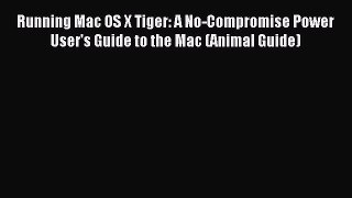 [Read PDF] Running Mac OS X Tiger: A No-Compromise Power User's Guide to the Mac (Animal Guide)