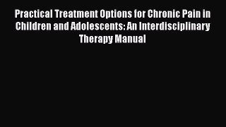 Read Practical Treatment Options for Chronic Pain in Children and Adolescents: An Interdisciplinary