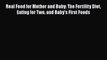 [PDF] Real Food for Mother and Baby: The Fertility Diet Eating for Two and Baby's First Foods