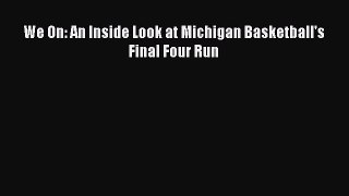 Download We On: An Inside Look at Michigan Basketball's Final Four Run  EBook